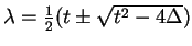 $ \lambda = {\frac 1 2}(t \pm \sqrt{t^2 - 4 \Delta})$
