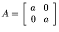 $ A = \left[\begin{array}{rr}a&0\\
0&a\end{array}\right]$