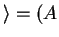 $ \rangle = (A$