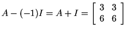 $ A - (-1)I = A + I
= \left[\begin{array}{rr}3&3\\  6&6\end{array}\right]$