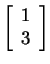 $ \left[\begin{array}{r}1\\  3\end{array}\right]$