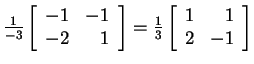 $ \frac 1{-3}\left[\begin{array}{rr}-1&-1\\  -2&1\end{array}\right]
= \frac 13 \left[\begin{array}{rr}1&1\\  2&-1\end{array}\right]$