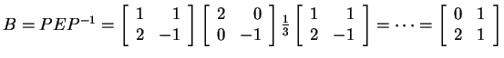 $ B = P E P^{-1} = \left[\begin{array}{rr}1&1\\  2&-1\end{array}\right] \left[\b...
...end{array}\right] = \dots = \left[\begin{array}{rr}0&1\\  2&1\end{array}\right]$