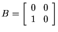 $ B
= \left[\begin{array}{rr}0&0\\  1&0\end{array}\right]$