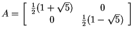 $ A = \left[\begin{array}{cc}{\frac 1 2}(1 + \sqrt 5)&0\\  0&{\frac 1 2}(1 - \sqrt 5)\end{array}\right]$