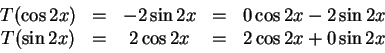 \begin{displaymath}\begin{array}{ccccc}
T(\cos 2x) &=& -2 \sin 2x &=& 0 \cos 2x ...
...sin 2x) &=& 2 \cos 2x &=& 2 \cos 2x + 0 \sin 2x\\
\end{array}\end{displaymath}