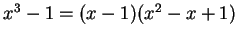 $ x ^ 3 - 1
= (x-1)(x ^ 2 - x + 1)$