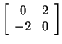 $ \left[\begin{array}{cc}0&2\\  -2&0\end{array}\right]$