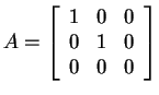 $ A = \left[\begin{array}{rrr}1&0&0\\  0&1&0\\  0&0&0\end{array}\right]$