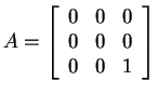 $ A = \left[\begin{array}{rrr}0&0&0\\  0&0&0\\  0&0&1\end{array}\right]$
