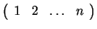 $ \left(\begin{array}{rrrr}1&2&{\dots }&n\end{array}\right)$