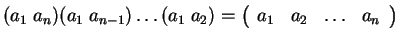 $ (a _ 1 \; a _ n) (a _ 1 \; a _ {n-1})
\dots (a _ 1 \; a _ 2) = \left(\begin{array}{rrrr}a _ 1&a _ 2&{\dots }&
a _ n\end{array}\right)$
