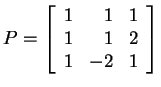 $ P = \left[\begin{array}{rrr}1&1&1\\  1&1&2\\  1&-2&1\end{array}\right]$