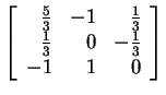 $ \left[\begin{array}{rrr}\frac 53&-1&\frac 13\\  \frac 13&0&-\frac 13\\  -1&1&0\end{array}\right]$