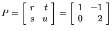 $ P = \left[\begin{array}{rr}r&t\\  s&u\end{array}\right] = \left[\begin{array}{rr}1&-1\\  0&2\end{array}\right]$