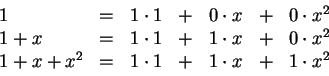 \begin{displaymath}
\begin{array}{lrrrrrr}
1 &=& 1 \cdot 1 &+& 0 \cdot x &+& 0 \...
...^2 &=& 1 \cdot 1 &+& 1 \cdot x &+& 1 \cdot x^2 \\
\end{array}\end{displaymath}