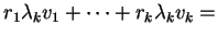 $\displaystyle r _ 1
\lambda _ k v _ 1 + \dots + r _ k \lambda _ k v _ k =$