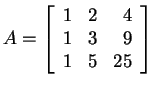 $ A = \left[\begin{array}{rrr}1&2&4\\  1&3&9\\  1&5&25\end{array}\right]$
