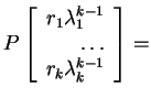 $ P \left[\begin{array}{r}r _ 1 \lambda _ 1 ^ {k-1}\\  {\dots }\\  r _ k \lambda _ k ^ {k-1}\end{array}\right] =$
