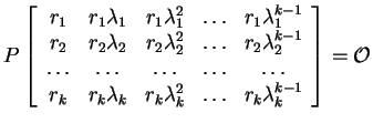 $ P \left[\begin{array}{ccccc}
r _ 1&r _ 1 \lambda _ 1&r _ 1 \lambda _ 1 ^ 2&{\d...
...mbda _ k ^ 2&{\dots }&
r _ k \lambda _ k ^ {k-1}\end{array}\right] = \mathcal O$