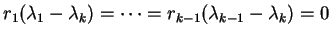 $ r _ 1 (\lambda _ 1 - \lambda _ k) = \dots = r _ {k-1}
(\lambda _ {k-1} - \lambda _ k) = 0$
