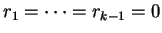 $ r _ 1 = \dots = r _ {k-1}
= 0$