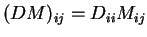 $ (DM) _ {ij} = D _
{ii} M _ {ij}$
