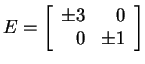 $ E = \left[\begin{array}{rr}\pm 3& 0\\  0& \pm 1\end{array}\right]$