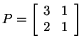 $ P = \left[\begin{array}{rr}3&1\\  2&1\end{array}\right]$
