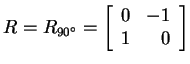 $ R = R _ {90 ^ \circ} =
\left[\begin{array}{rr}0&-1\\  1&0\end{array}\right]$