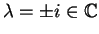 $ \lambda = \pm i \in \mathbb{C}$