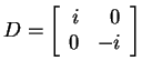 $ D = \left[\begin{array}{rr}i&0\\  0&-i\end{array}\right]$