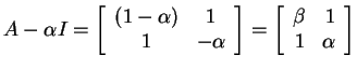 $ A - \alpha I = \left[\begin{array}{cc}(1-\alpha)&1\\  1&-\alpha\end{array}\right]
= \left[\begin{array}{rr}\beta&1\\  1&\alpha\end{array}\right]$
