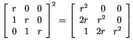 $ \left[\begin{array}{rrr}r&0&0\\  1&r&0\\  0&1&r\end{array}\right] ^ 2 = \left[\begin{array}{rrr}r^2&0&0\\  2r&r^2&0\\  1&2r&r^2\end{array}\right]$