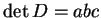 $ \det D = abc$