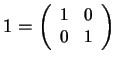 $ 1 = \small\left(\begin{array}{rr}1&0  0&1\end{array}\right)$