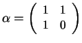 $ \alpha = \small\left(\begin{array}{rr}1&1  1&0\end{array}\right)$