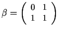 $ \beta = \small\left(\begin{array}{rr}0&1  1&1\end{array}\right)$