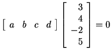 $ \left[\begin{array}{rrrr}a&b&c&d\end{array}\right] \left[\begin{array}{r}3\\  4\\  -2\\  5\end{array}\right] = 0$
