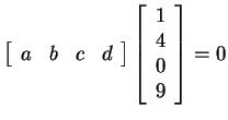 $ \left[\begin{array}{rrrr}a&b&c&d\end{array}\right] \left[\begin{array}{r}1\\  4\\  0\\  9\end{array}\right] = 0$