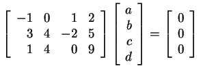 $ \left[\begin{array}{rrrr}-1&0&1&2\\  3&4&-2&5\\  1&4&0&9\end{array}\right]
\le...
... c\\  d\end{array}\right] = \left[\begin{array}{r}0\\  0\\  0\end{array}\right]$
