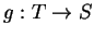 $ g:T\rightarrow S$