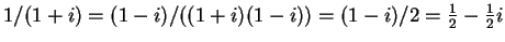 $ 1/(1+i) = (1-i)/((1+i)(1-i))
= (1-i)/2 = {\frac 1 2}- {\frac 1 2}i$