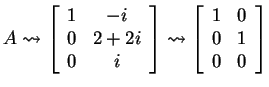 $ A \rightsquigarrow \left[\begin{array}{cc}1&-i\\  0&2+2i\\  0&i\end{array}\right] \rightsquigarrow \left[\begin{array}{cc}1&0\\  0&1\\  0&0\end{array}\right]$