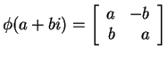$ \phi(a + bi) = \left[\begin{array}{rr}a&-b\\  b&a\end{array}\right]$