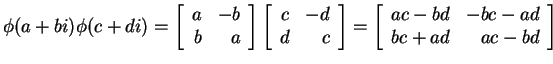 $ \phi(a+bi)\phi(c+di)
= \left[\begin{array}{rr}a&-b\\  b&a\end{array}\right] \l...
...}\right] = \left[\begin{array}{rr}ac-bd&-bc-ad\\  bc+ad&ac-bd\end{array}\right]$