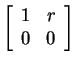 $ \left[\begin{array}{cc}1&r\\  0&0\end{array}\right]$