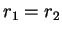 $ r _ 1 = r _ 2$