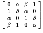 $ \left[\begin{array}{cccc}0&\alpha&\beta&1\\  1&\beta&\alpha&0\\  \alpha&0&1&\beta\\  \beta&1&0&\alpha\end{array}\right]$