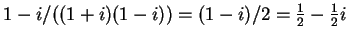 $ 1-i/((1+i)(1-i)) = (1-i)/2 = \frac 12 - \frac 12 i$